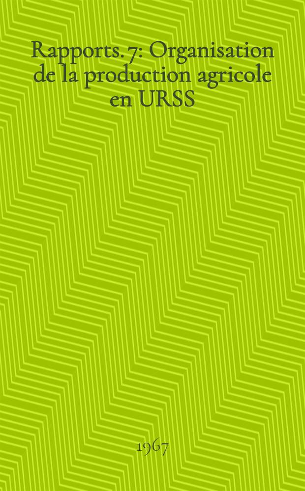 [Rapports. [7] : Organisation de la production agricole en URSS