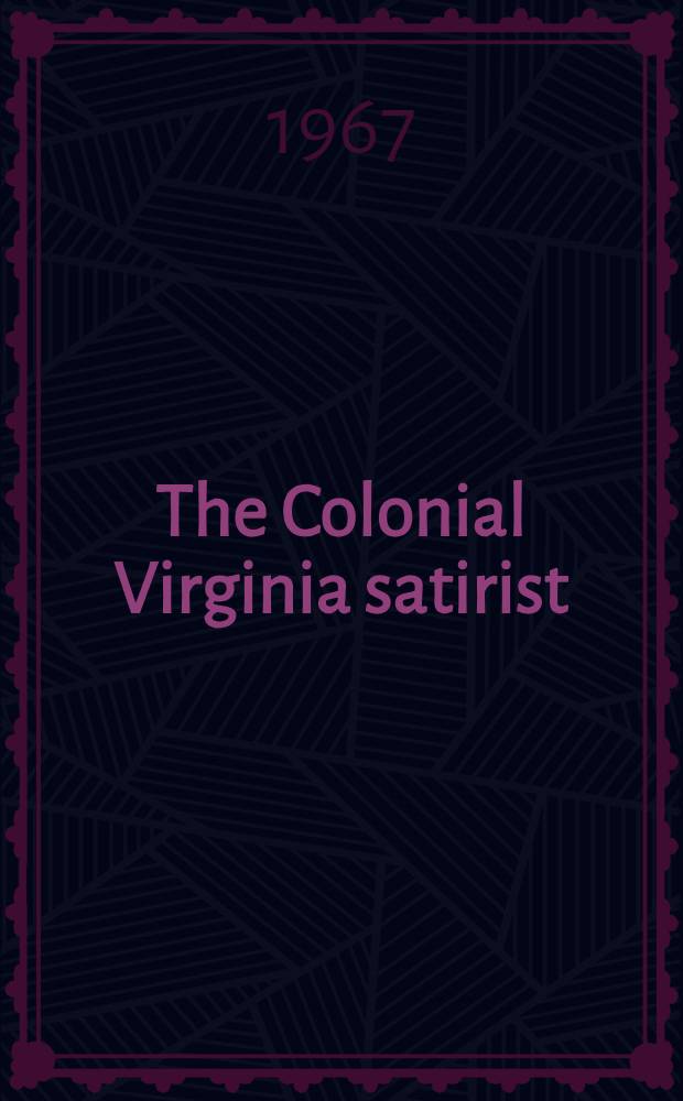 The Colonial Virginia satirist : Mid. eighteenth-century commentaries on politics, religion, and society