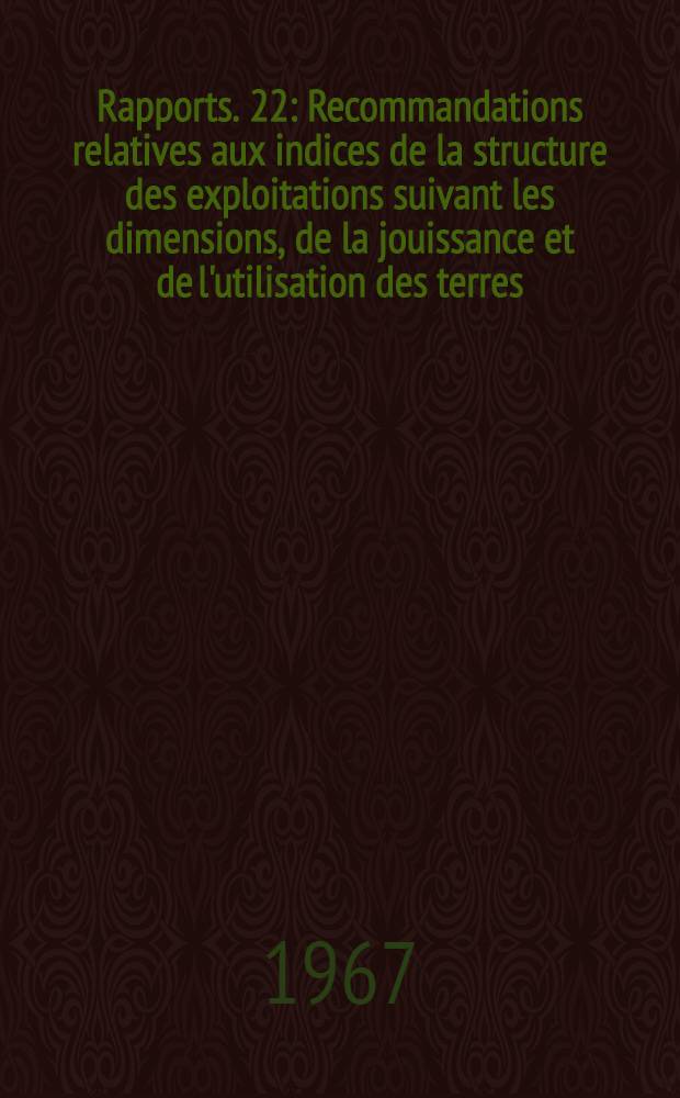 [Rapports. [22] : Recommandations relatives aux indices de la structure des exploitations suivant les dimensions, de la jouissance et de l'utilisation des terres, faisant partie du programme du recensement mondial de l'agriculture de 1970