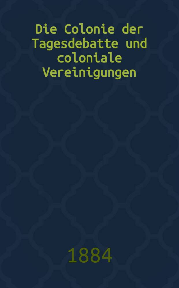 Die Colonie der Tagesdebatte und coloniale Vereinigungen : Einige Fragestellungen