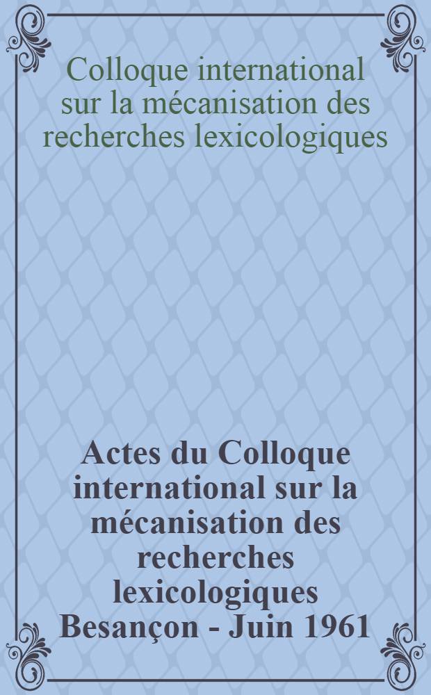 [Actes du Colloque international sur la mécanisation des recherches lexicologiques Besançon - Juin 1961] : Réalisations récentes et nouveaux équipements