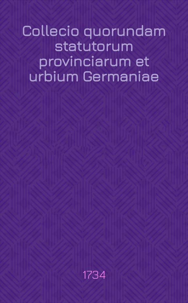 Collecio quorundam statutorum provinciarum et urbium Germaniae : Cum praefatione
