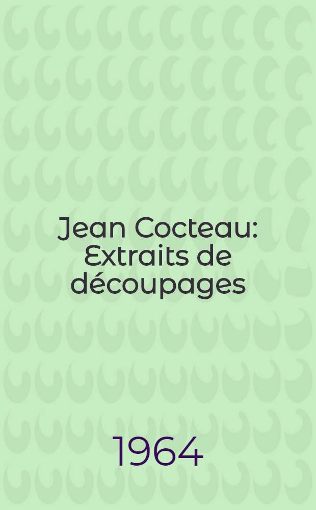 Jean Cocteau : Extraits de d&eacute;coupages : Panorama critique : T&eacute;moignages : Filmographie : Bibliographie : Documents iconographiques