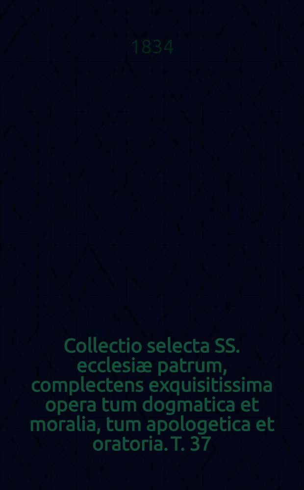 Collectio selecta SS. ecclesiæ patrum, complectens exquisitissima opera tum dogmatica et moralia, tum apologetica et oratoria. T. 37 : S. Ephræm
