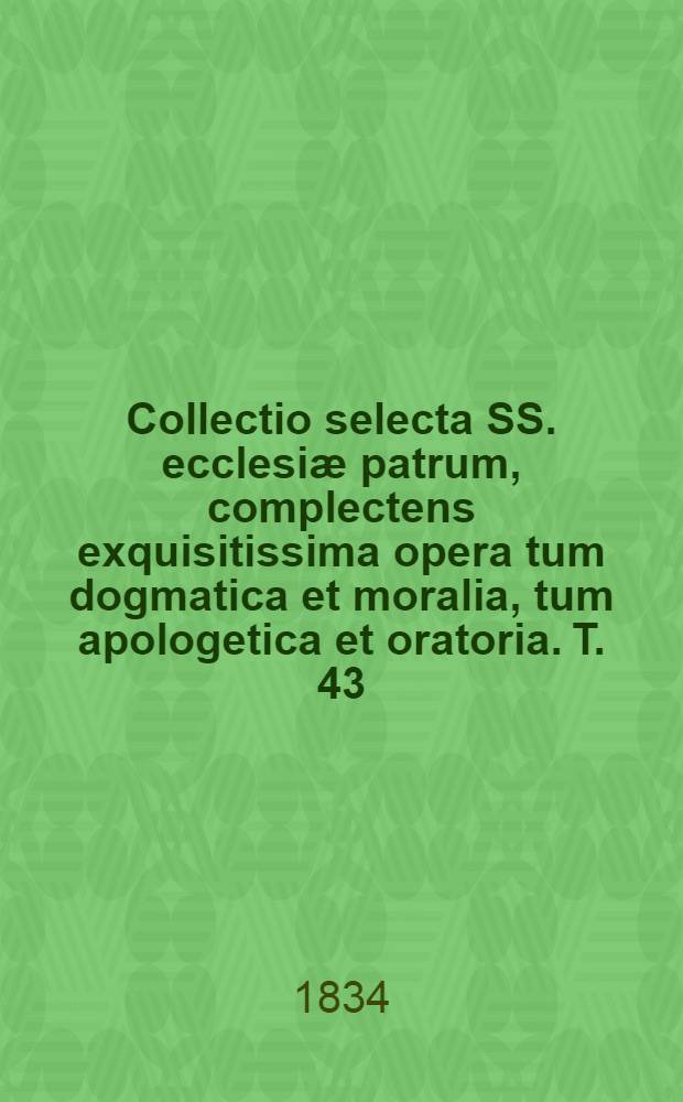 Collectio selecta SS. ecclesiæ patrum, complectens exquisitissima opera tum dogmatica et moralia, tum apologetica et oratoria. T. 43 : S. Basilius