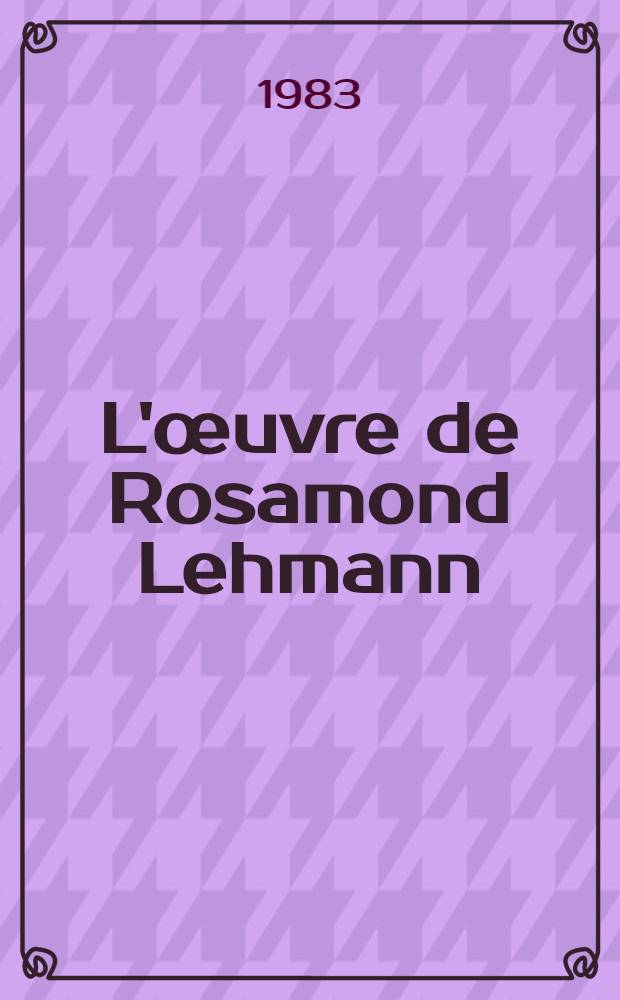 L'&oelig;uvre de Rosamond Lehmann : Sa contribution au roman f&eacute;minin (1927-1952) Th&egrave;se. T. 2