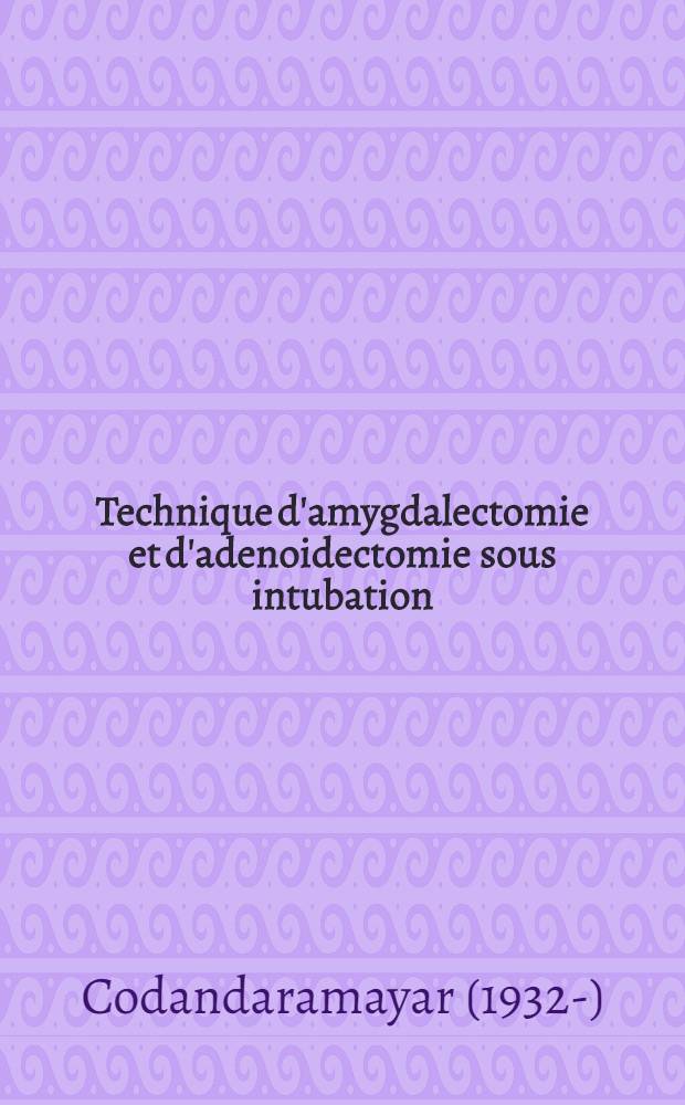 Technique d'amygdalectomie et d'adenoidectomie sous intubation : Thèse présentée pour le doctorat de l'Univ. de Paris (mention médecine)