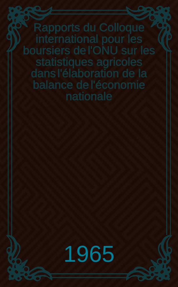[Rapports du] Colloque international pour les boursiers de l'ONU sur les statistiques agricoles dans l'&eacute;laboration de la balance de l'&eacute;conomie nationale, juillet 1965. [18] : Conditions th&eacute;oriques de l'&eacute;tablissement de la balance de l'&eacute;conomie nationale