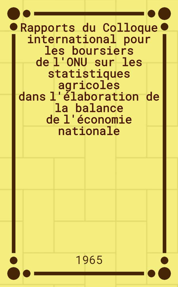 [Rapports du] Colloque international pour les boursiers de l'ONU sur les statistiques agricoles dans l'élaboration de la balance de l'économie nationale, juillet 1965. [28] : La statistique des réserves de main d'œuvre dans l'agriculture et la rémunération du traval