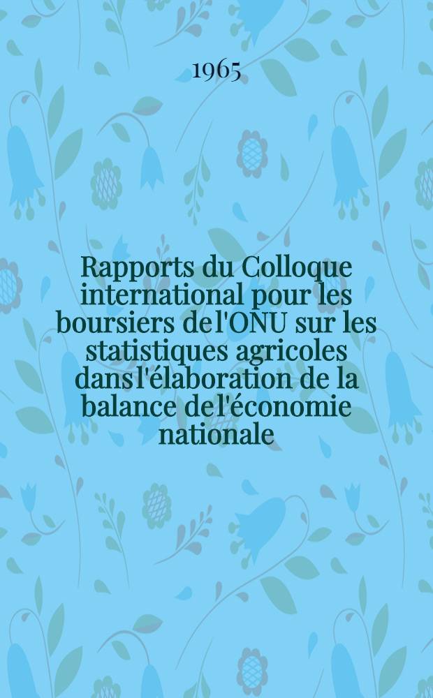 [Rapports du] Colloque international pour les boursiers de l'ONU sur les statistiques agricoles dans l'élaboration de la balance de l'économie nationale, juillet 1965. [30] : L'application de la balance de l'économie nationale à la planification économique