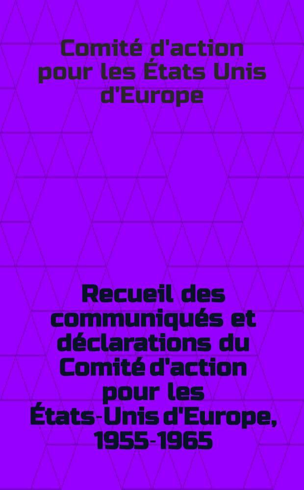 Recueil des communiqués et déclarations du Comité d'action pour les États-Unis d'Europe, 1955-1965