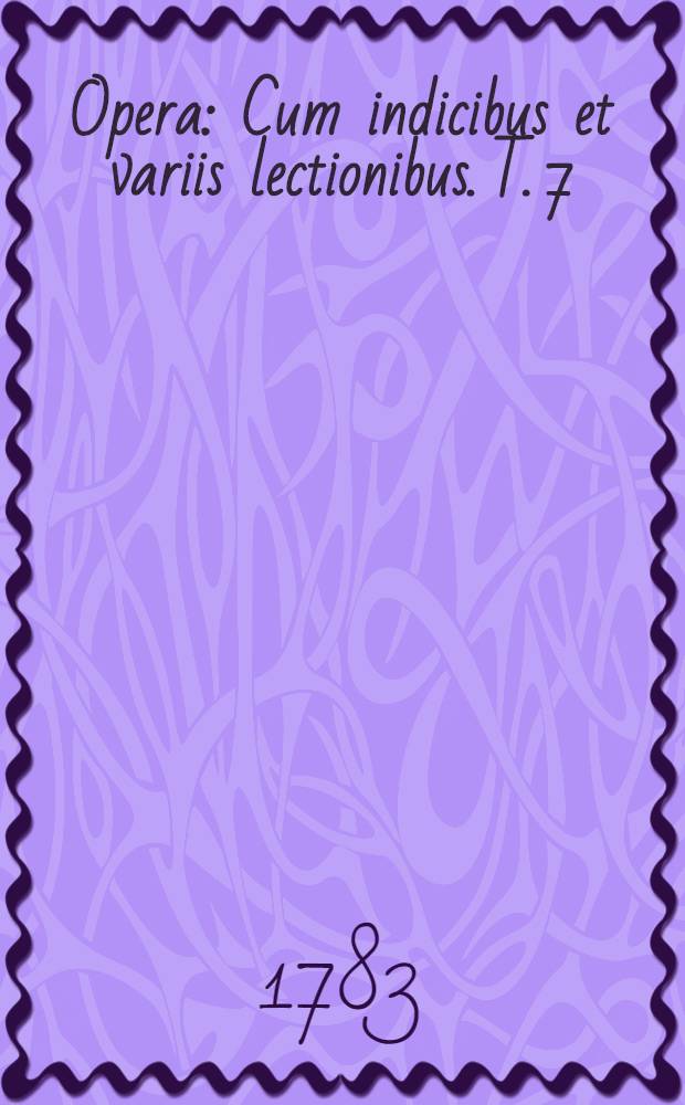 ... Opera : Cum indicibus et variis lectionibus. T. 7 : Epistolae ad familiares