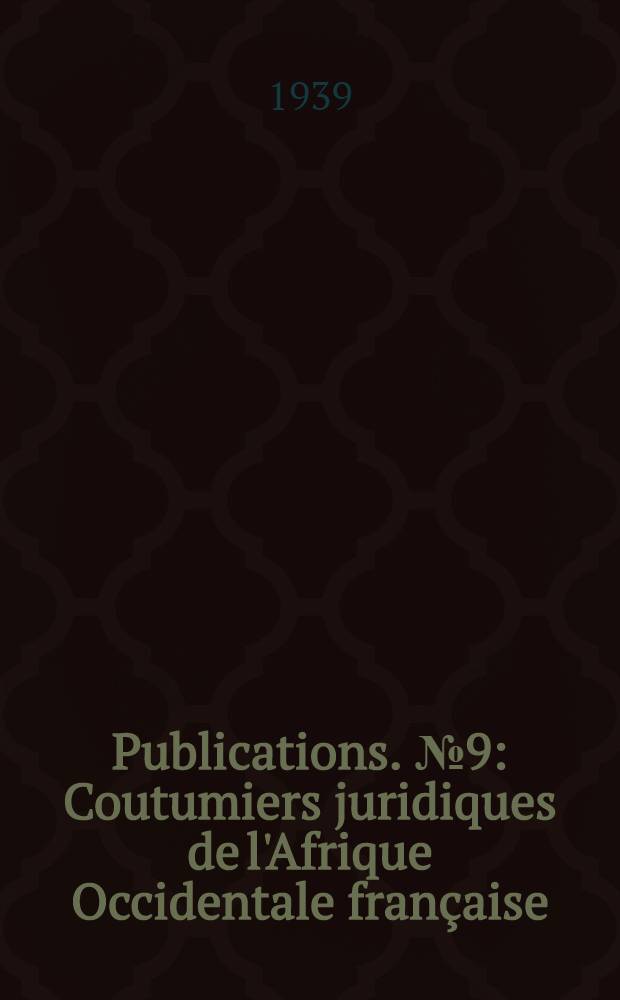 Publications. № 9 : Coutumiers juridiques de l'Afrique Occidentale française