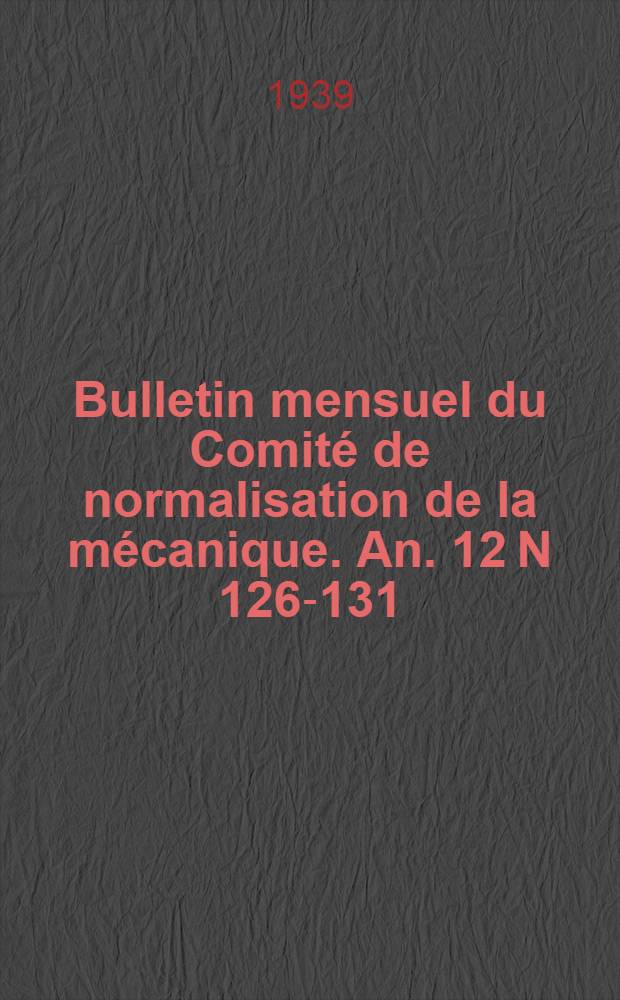 Bulletin mensuel du Comit&eacute; de normalisation de la m&eacute;canique. An. 12 N 126-131