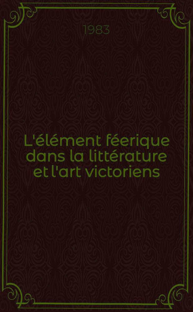 L'élément féerique dans la littérature et l'art victoriens : Thèse. T. 2
