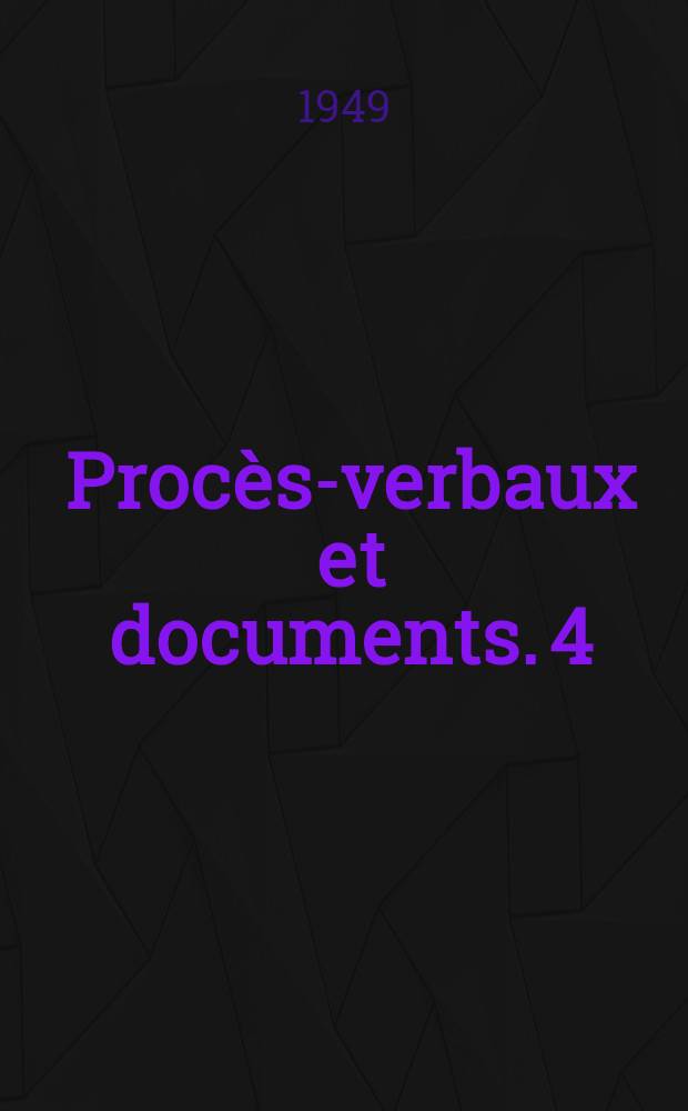 Procès-verbaux et documents. 4 : 4-me session. Montréal, 7 juin - 18 juin 1949