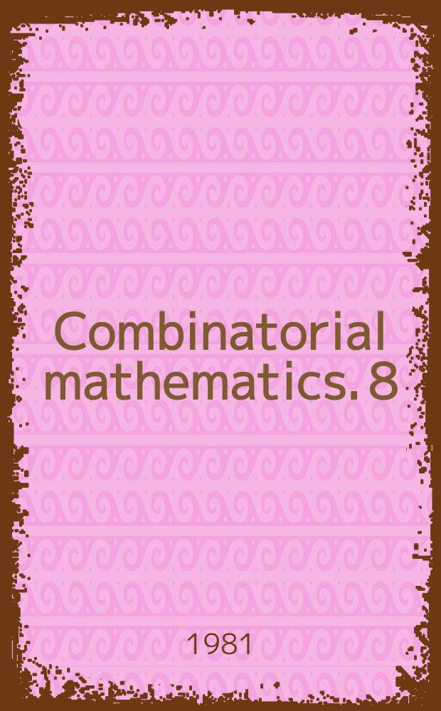 Combinatorial mathematics. 8 : Proceedings of the Eighth Australian conference on combinatorial mathematics held at Deakin university, Australia, August 25-29, 1980