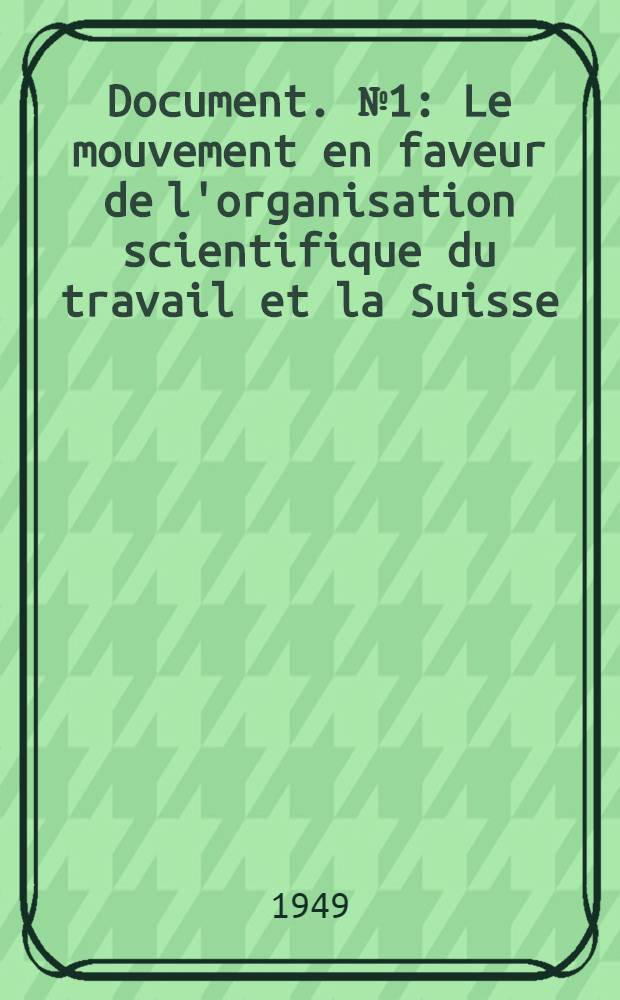 Document. № 1 : Le mouvement en faveur de l'organisation scientifique du travail et la Suisse