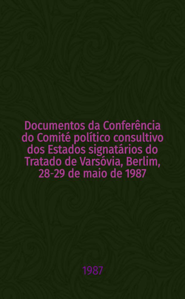 Documentos da Conferência do Comité político consultivo dos Estados signatários do Tratado de Varsóvia, Berlim, 28-29 de maio de 1987