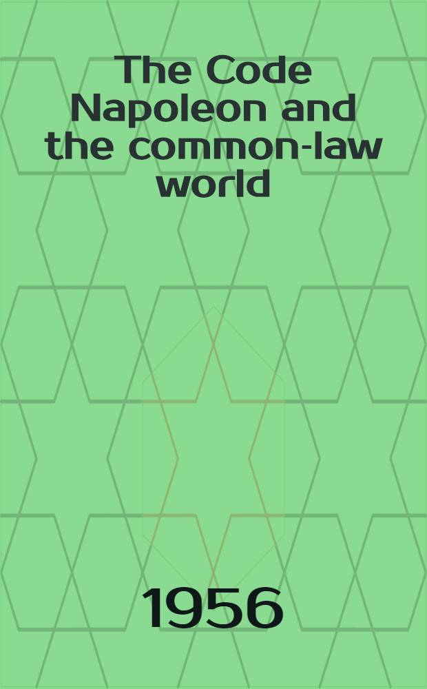 The Code Napoleon and the common-law world : The sesquicentennial lectures delivered at the Law center of New York univ., Dec. 13-15, 1954