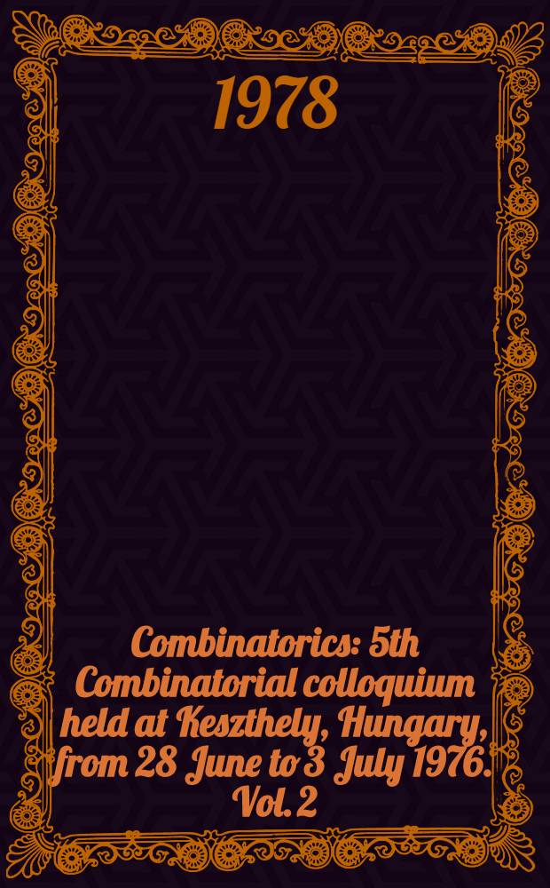 Combinatorics : [5th Combinatorial colloquium held at Keszthely, Hungary, from 28 June to 3 July 1976]. Vol. 2