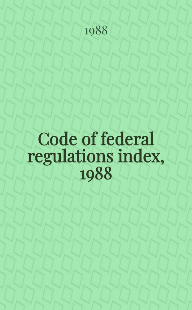 Code of federal regulations index, 1988 : Covering 1986 regulatations. Vol. 1