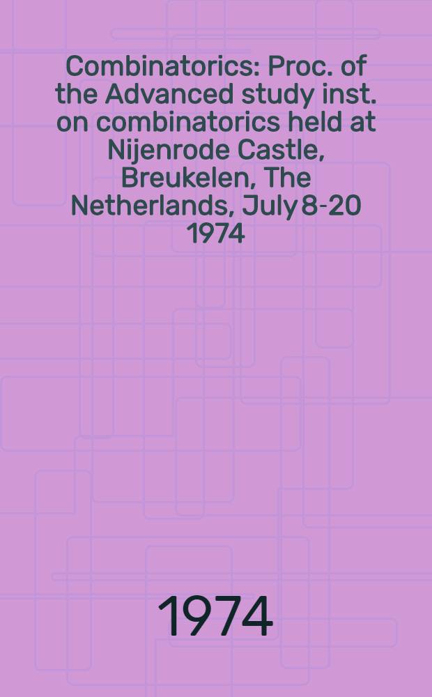 Combinatorics : Proc. of the Advanced study inst. on combinatorics held at Nijenrode Castle, Breukelen, The Netherlands, July 8-20 1974