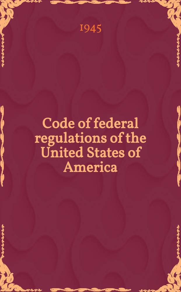 [Code of federal regulations of the United States of America] : 1944 Supplement ... Containing a codification of documents of general applicability and legal effect issued by federal agencies and filed with the Division of the Federal register during the period January 1, 1944, to December 31, 1944, inclusive, including presidential proclamations, executive orders, and other presidential documents in full text : With ancillaries and index : Title 11- title 32