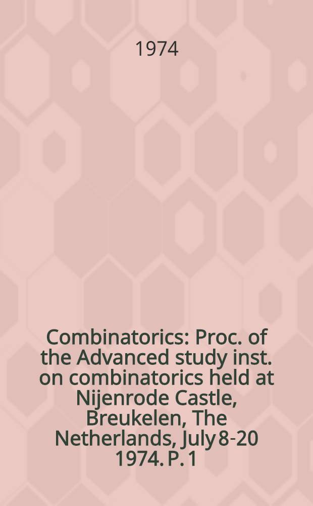 Combinatorics : Proc. of the Advanced study inst. on combinatorics held at Nijenrode Castle, Breukelen, The Netherlands, July 8-20 1974. P. 1 : Theory of designs, finite geometry and coding theory