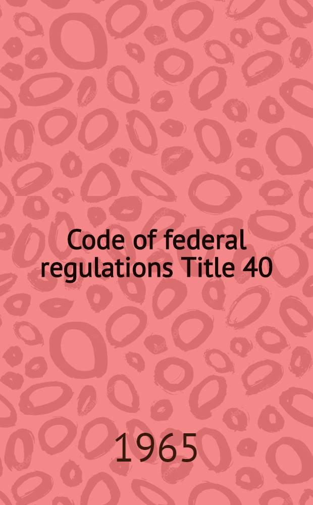 Code of federal regulations Title 40 (reserved) : Title 41 Public contracts and property management : Chap. 1. Rev. as of Jan. 1, 1965 : Containing a codification of documents of general applicability and future effect as of Jan