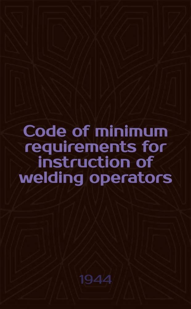 Code of minimum requirements for instruction of welding operators : Prepared by Committee on minimum requirements of instructions for welding operators in trade schools ... P. B-1 : Oxy-acetylene welding of steel-aircraft ... (Tentative)