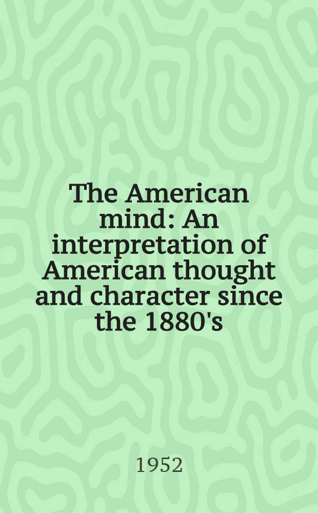 The American mind : An interpretation of American thought and character since the 1880's