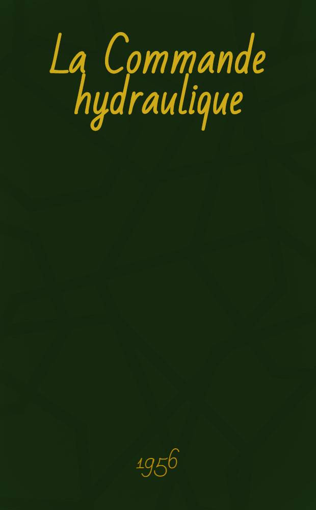 La Commande hydraulique : Ses applications industrielles : Recueil