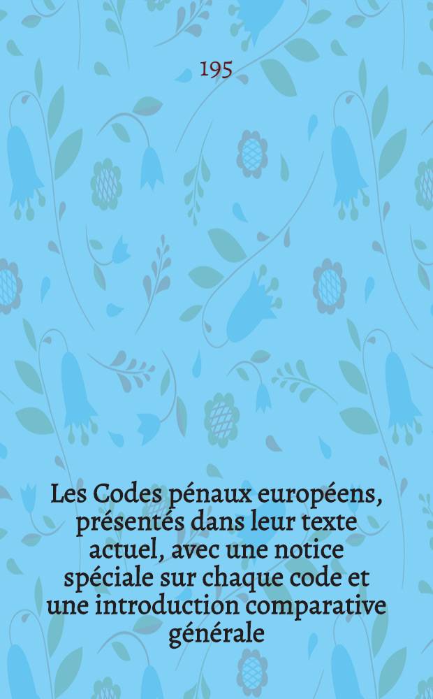 Les Codes pénaux européens, présentés dans leur texte actuel, avec une notice spéciale sur chaque code et une introduction comparative générale