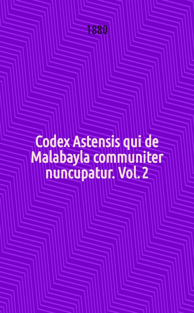 Codex Astensis qui de Malabayla communiter nuncupatur. Vol. 2 : Ps 1, 2 et 3 Codicis