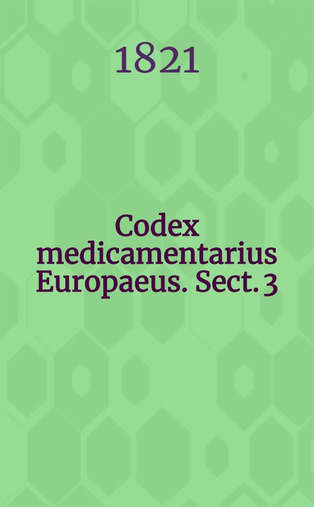 Codex medicamentarius Europaeus. Sect. 3 : Pharmacopoeam Sueciam et Danicam continens