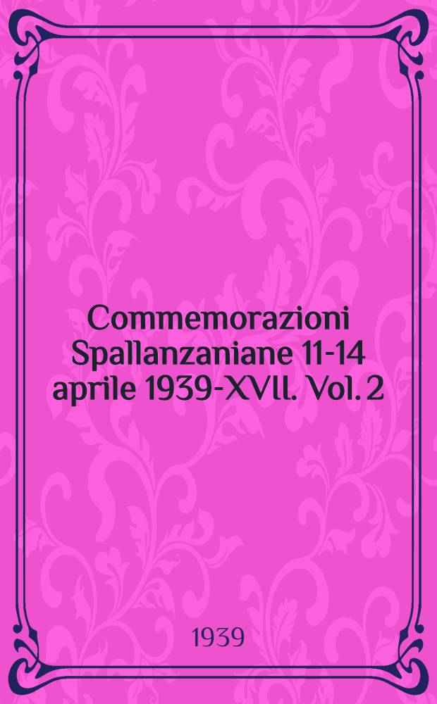 Commemorazioni Spallanzaniane 11-14 aprile 1939-XVII. Vol. 2 : Scritti geologici e bibliografici