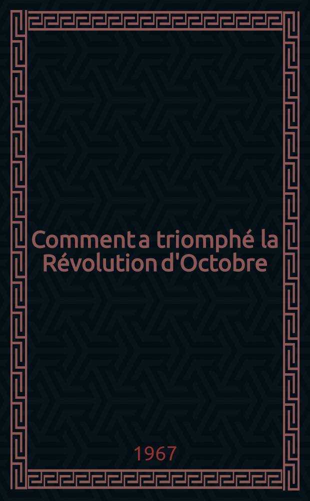 Comment a triomph&eacute; la R&eacute;volution d'Octobre