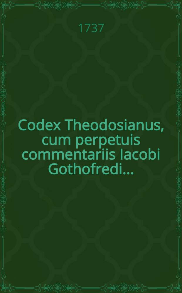 Codex Theodosianus, cum perpetuis commentariis Iacobi Gothofredi .. : Praemittuntur Chronologia accuratior, chronicon historicum, et prolegomena subiiciuntur, Notitia dignitatum, Prosopographia, Topographia, Index rerum et Glossarium nomicum Opus posthumum ..., recognitum et ordinatum ad usum Codicis Iustinianei. T. 2 : [Liber VI-VIII]