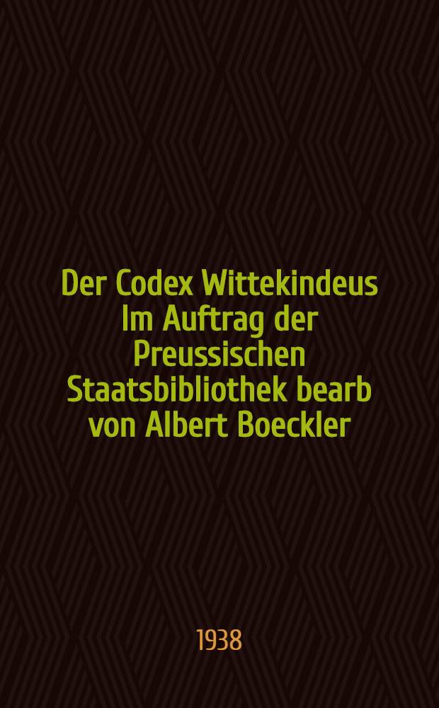 Der Codex Wittekindeus Im Auftrag der Preussischen Staatsbibliothek bearb von Albert Boeckler