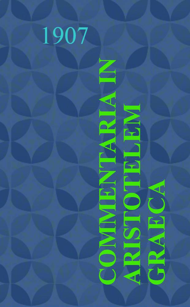 Commentaria in Aristotelem graeca : Edita consilio et auctoritate Academiae litterarum regiae Borussicae. Vol. 21 Pars 1 : Eustratii in librum secundum analyticorum posteriorum