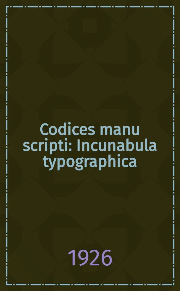 Codices manu scripti : Incunabula typographica