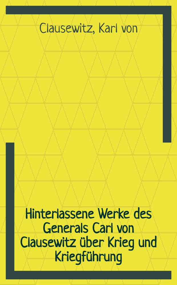 Hinterlassene Werke des Generals Carl von Clausewitz über Krieg und Kriegführung