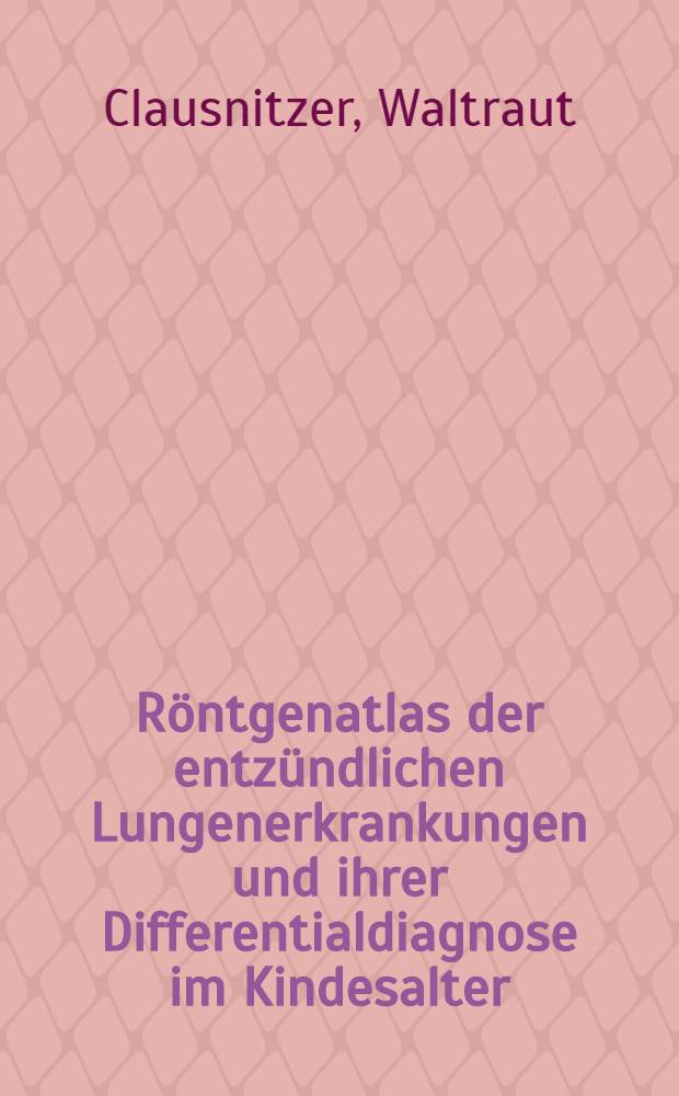 Röntgenatlas der entzündlichen Lungenerkrankungen und ihrer Differentialdiagnose im Kindesalter