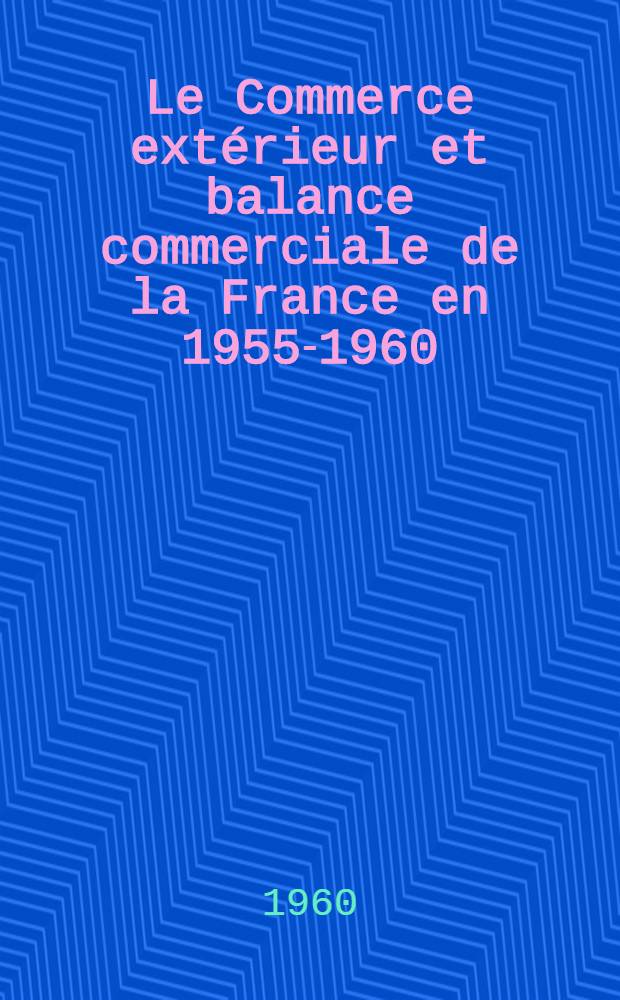 Le Commerce ext&eacute;rieur et balance commerciale de la France en 1955-1960