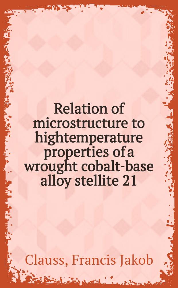Relation of microstructure to hightemperature properties of a wrought cobalt-base alloy stellite 21 (AMS 5385)