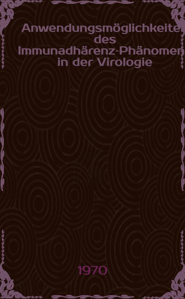 Anwendungsmöglichkeiten des Immunadhärenz-Phänomens in der Virologie : Inaug.-Diss. ... der ... Med. Fak. der ... Univ. Mainz