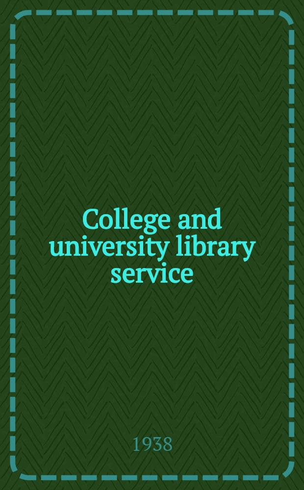 College and university library service : Trends, standards, appraisal, problems : Papers presented at the 1937 Midwinter meeting of the American library association