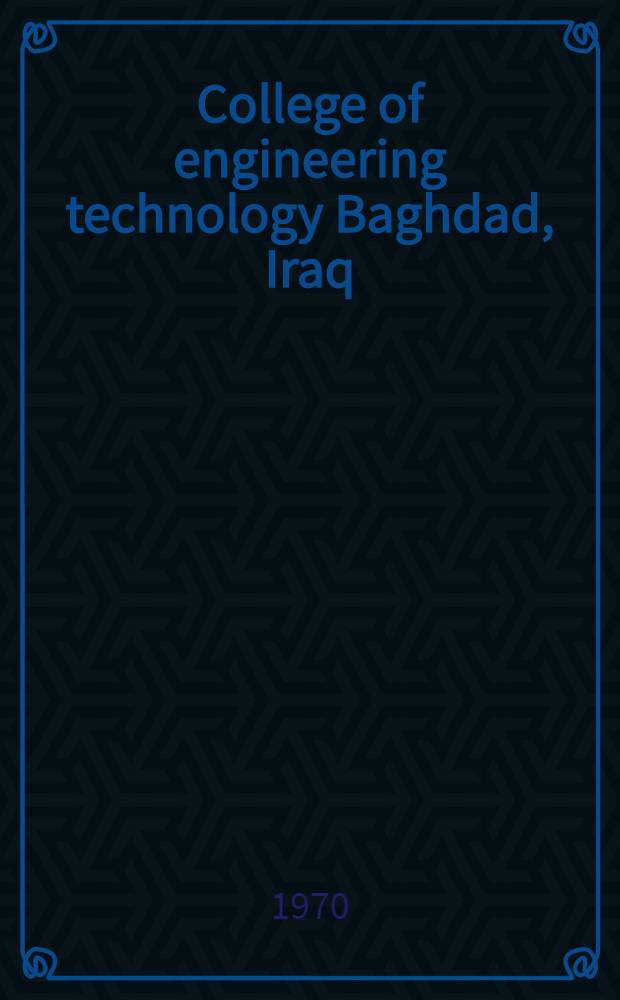 College of engineering technology Baghdad, Iraq : (Formerly technical training inst.) : Report prep. for the Government of Iraq by the United Nations Educational, Scientific and Cultural Organization acting as Executing and participating agency for the United Nations development programme, Special fund component, for the period 1961-1968
