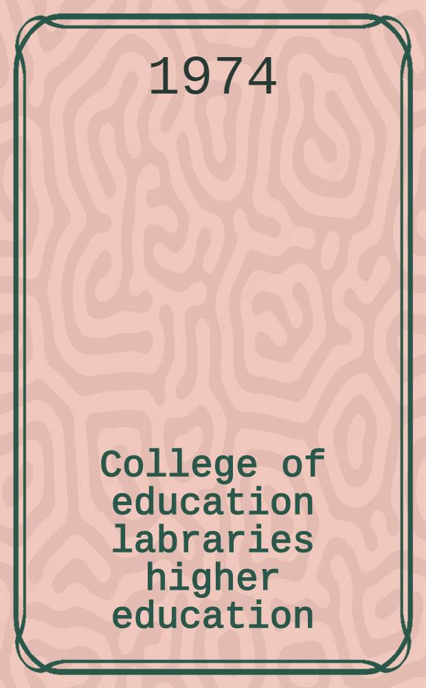 College of education labraries higher education : Selected papers delivered at a DES/ATCDE/LA Joint conf. held at the Windermere tlydro, Bowness-on-Windermere, Westmorland, 16th to 19th Oct. 1973